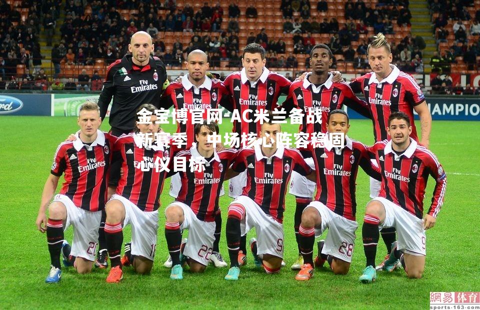 AC米兰备战新赛季，中场核心阵容稳固心仪目标