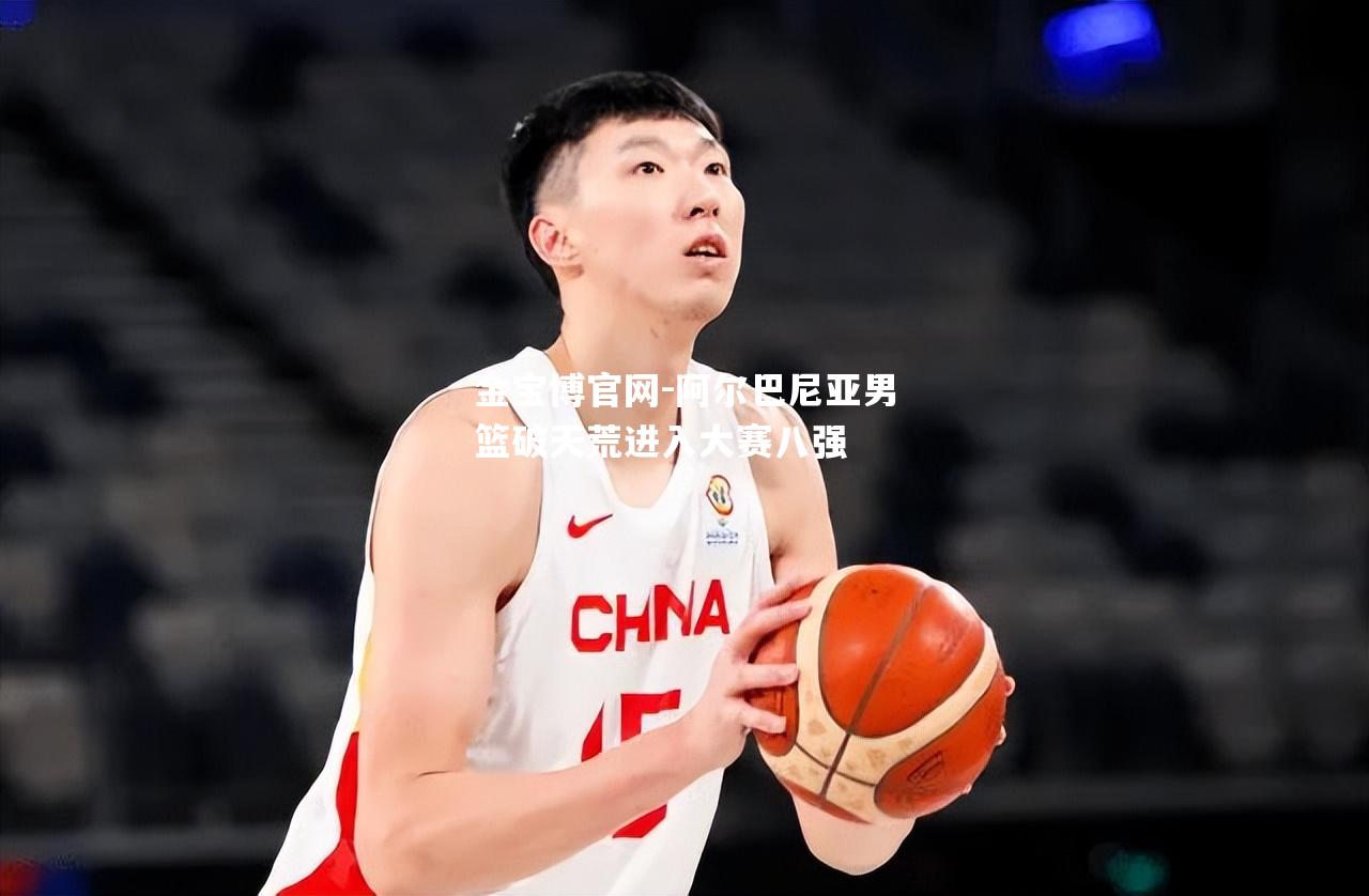 阿尔巴尼亚男篮破天荒进入大赛八强