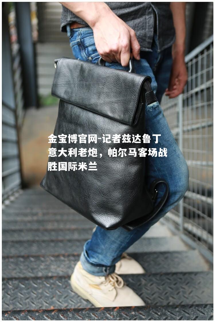 记者兹达鲁丁意大利老炮，帕尔马客场战胜国际米兰