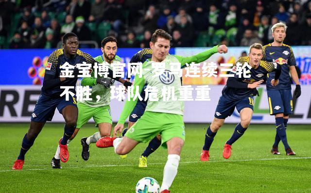 罗马连续三轮不胜，球队危机重重