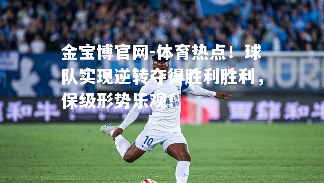 体育热点！球队实现逆转夺得胜利胜利，保级形势乐观！