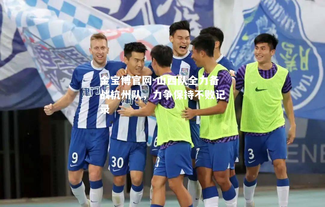山西队全力备战杭州队，力争保持不败记录