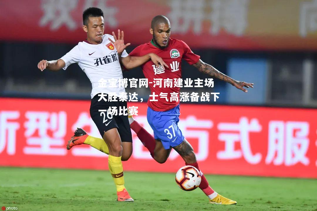 河南建业主场大胜泰达，士气高涨备战下一场比赛