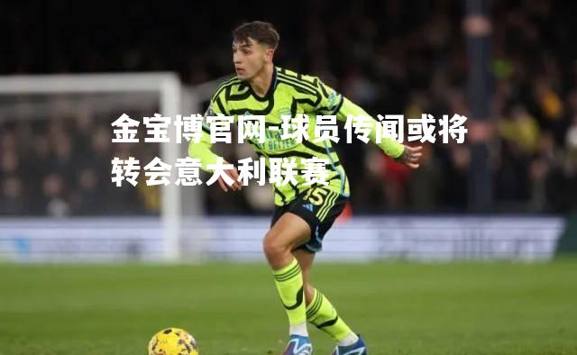 球员传闻或将转会意大利联赛