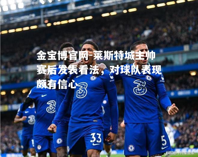 莱斯特城主帅赛后发表看法，对球队表现颇有信心