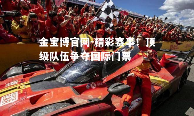 精彩赛事！顶级队伍争夺国际门票