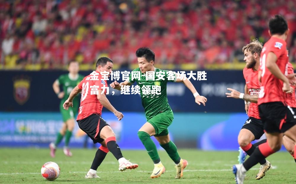 国安客场大胜富力，继续领跑