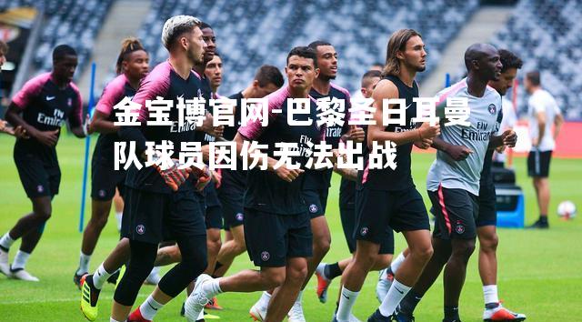 巴黎圣日耳曼队球员因伤无法出战