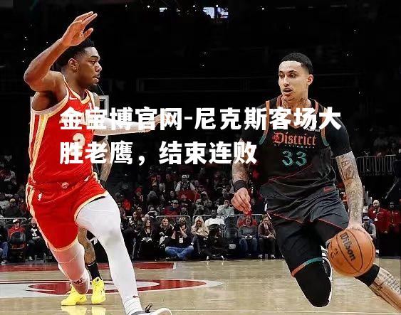 尼克斯客场大胜老鹰，结束连败