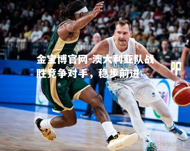 澳大利亚队战胜竞争对手，稳步前进