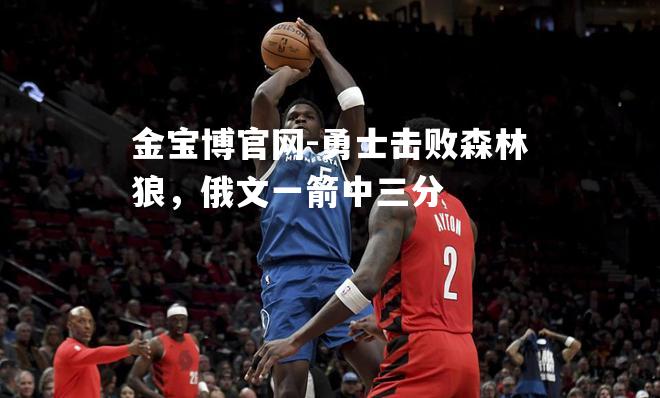 勇士击败森林狼，俄文一箭中三分
