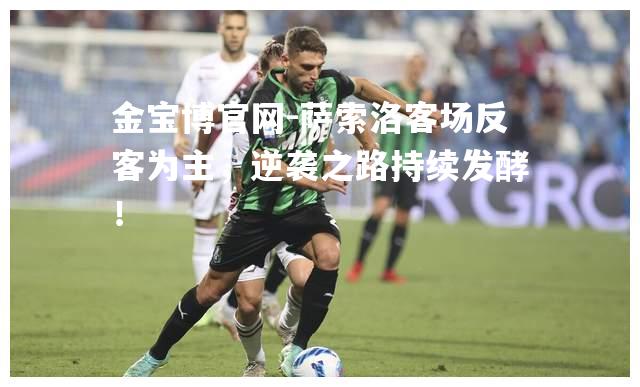 萨索洛客场反客为主，逆袭之路持续发酵！