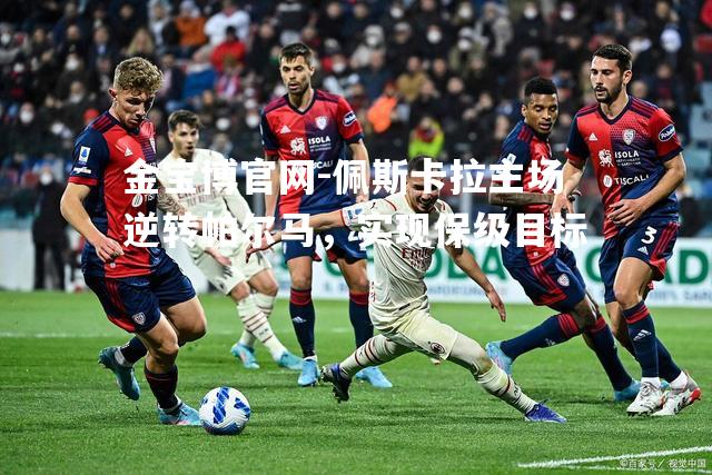 佩斯卡拉主场逆转帕尔马，实现保级目标