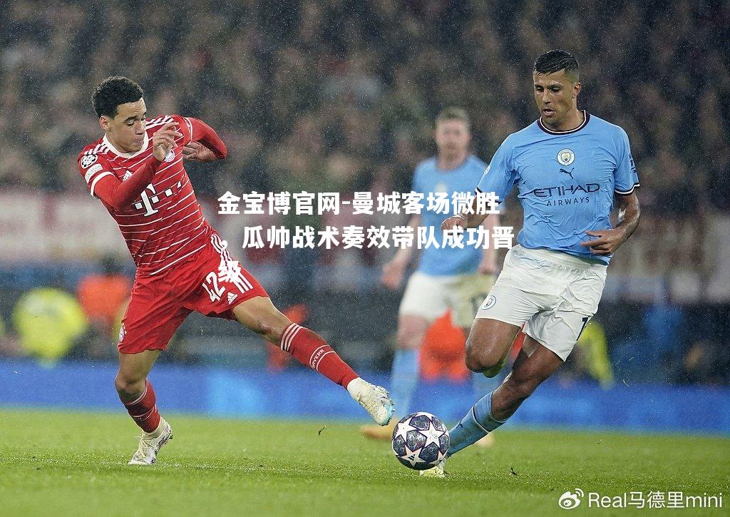 曼城客场微胜，瓜帅战术奏效带队成功晋级
