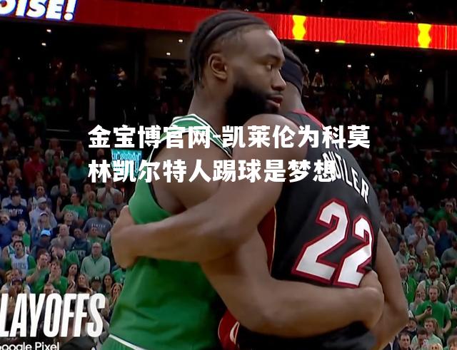 凯莱伦为科莫林凯尔特人踢球是梦想