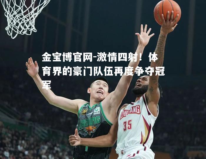 激情四射！体育界的豪门队伍再度争夺冠军