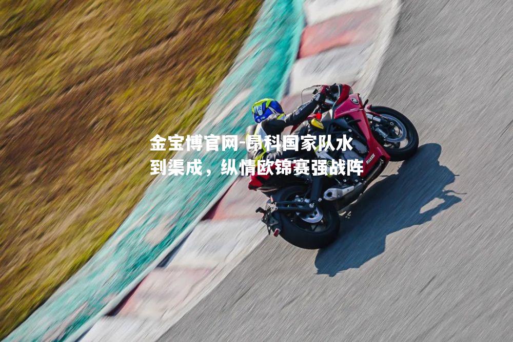 昂科国家队水到渠成，纵情欧锦赛强战阵