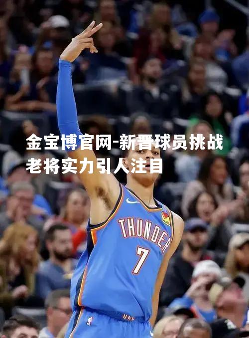 新晋球员挑战老将实力引人注目
