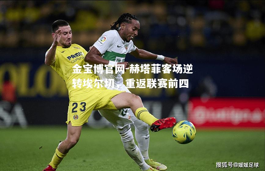 赫塔菲客场逆转埃尔切，重返联赛前四