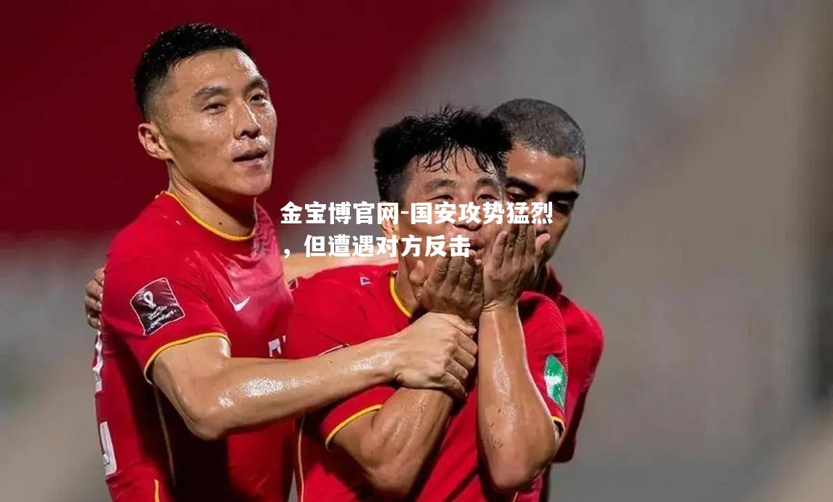 国安攻势猛烈，但遭遇对方反击