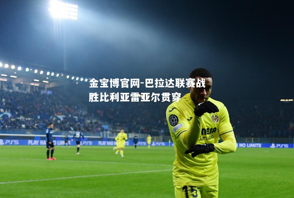 巴拉达联赛战胜比利亚雷亚尔贯穿