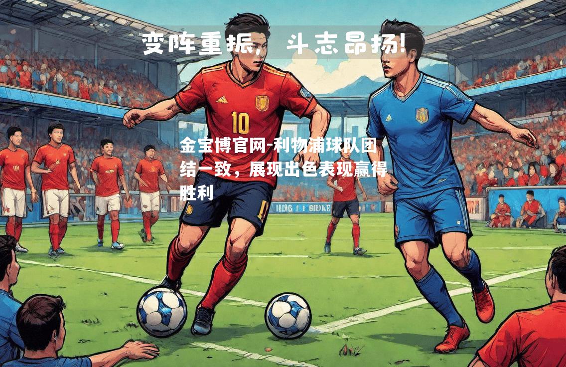 利物浦球队团结一致，展现出色表现赢得胜利