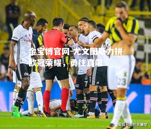 尤文图斯力拼欧冠荣耀，勇往直前