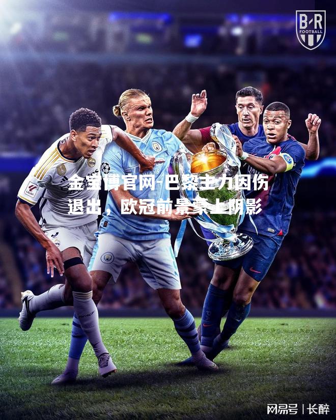 巴黎主力因伤退出，欧冠前景蒙上阴影