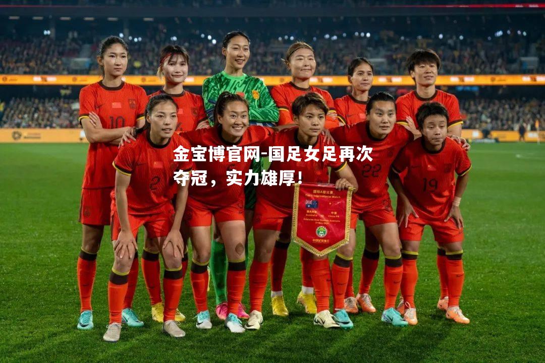 国足女足再次夺冠，实力雄厚！