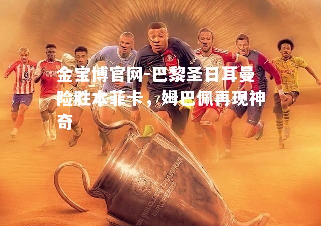 巴黎圣日耳曼险胜本菲卡，姆巴佩再现神奇