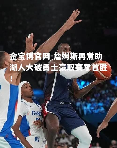 詹姆斯再煮助湖人大破勇士豪取赛季首胜！