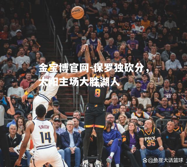 保罗独砍分，太阳主场大胜湖人